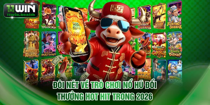 Đôi nét về trò chơi nổ hũ đổi thưởng hot hit trong 2026