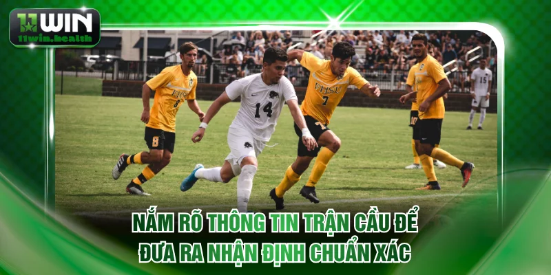Nắm rõ thông tin trận cầu để đưa ra nhận định chuẩn xác