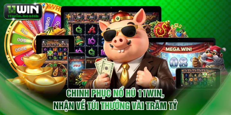 Chinh Phục Nổ Hũ 11WIN, Nhận Về Túi Thưởng Vài Trăm Tỷ 