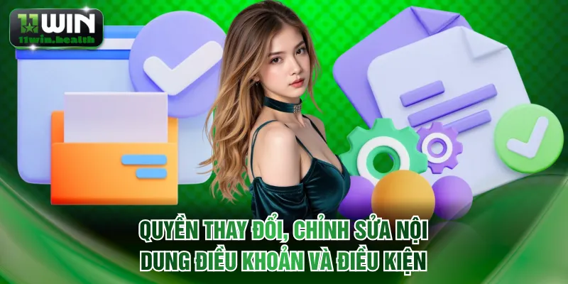 Quyền thay đổi, chỉnh sửa nội dung điều khoản và điều kiện 11WIN