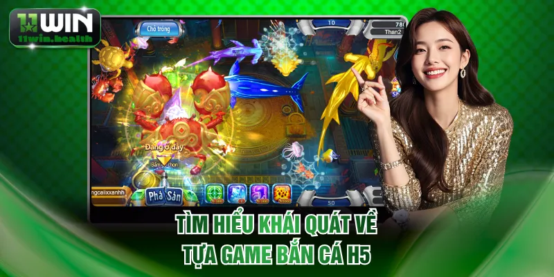 Tìm hiểu khái quát về tựa game bắn cá H5 tại 11WIN