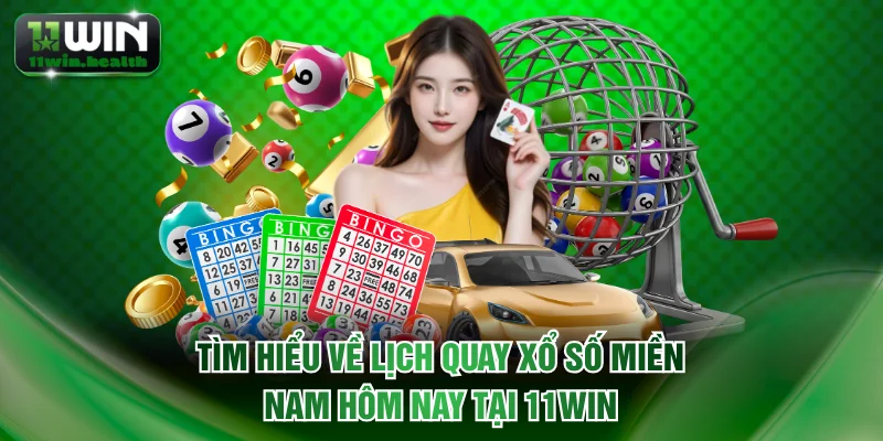Tìm hiểu về lịch quay xổ số miền Nam hôm nay tại 11WIN
